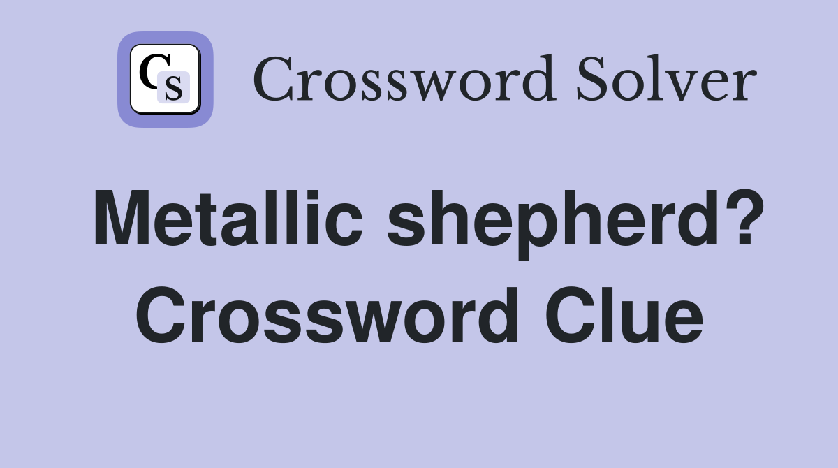 Metallic shepherd? Crossword Clue