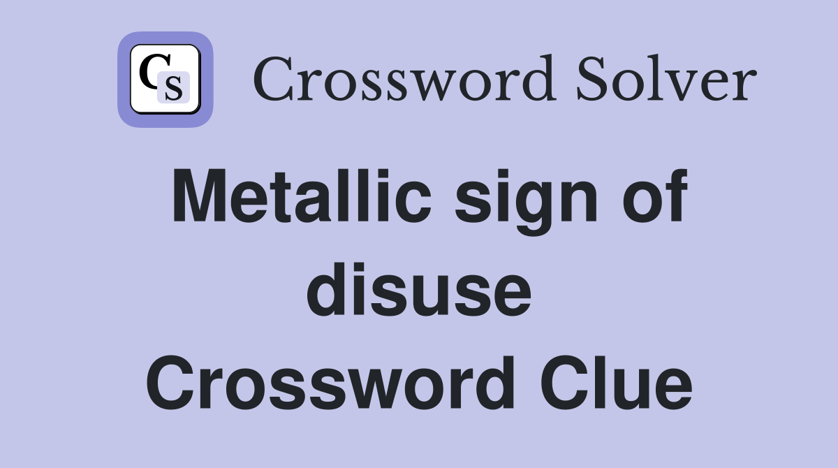 Metallic sign of disuse Crossword Clue