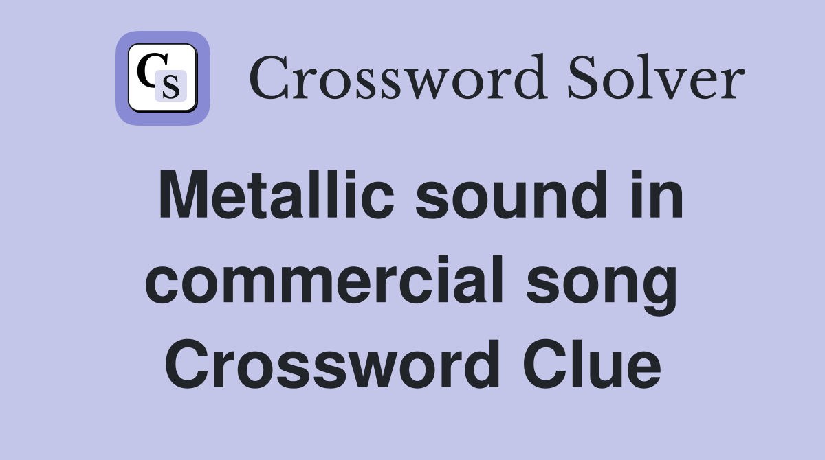 Metallic sound in commercial song Crossword Clue