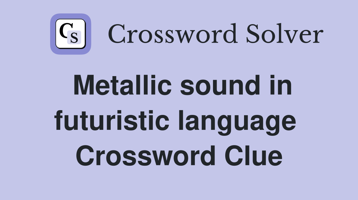 Metallic sound in futuristic language  Crossword Clue
