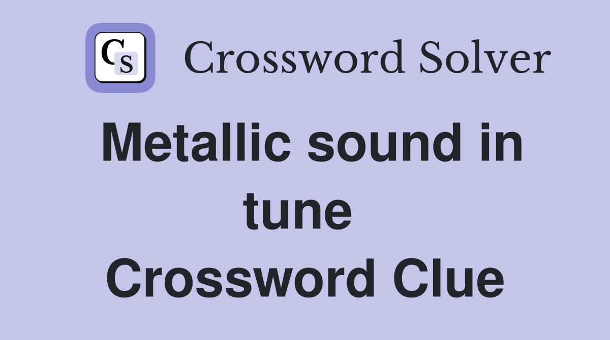 Metallic sound in tune  Crossword Clue