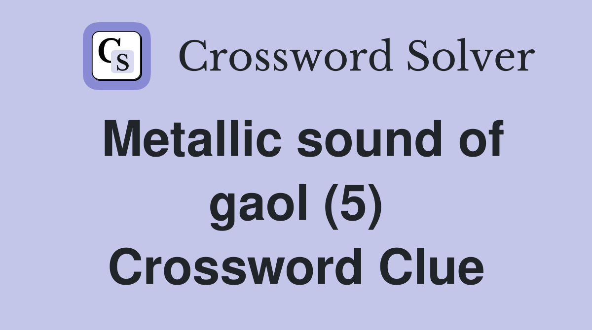 Metallic sound of gaol (5) Crossword Clue
