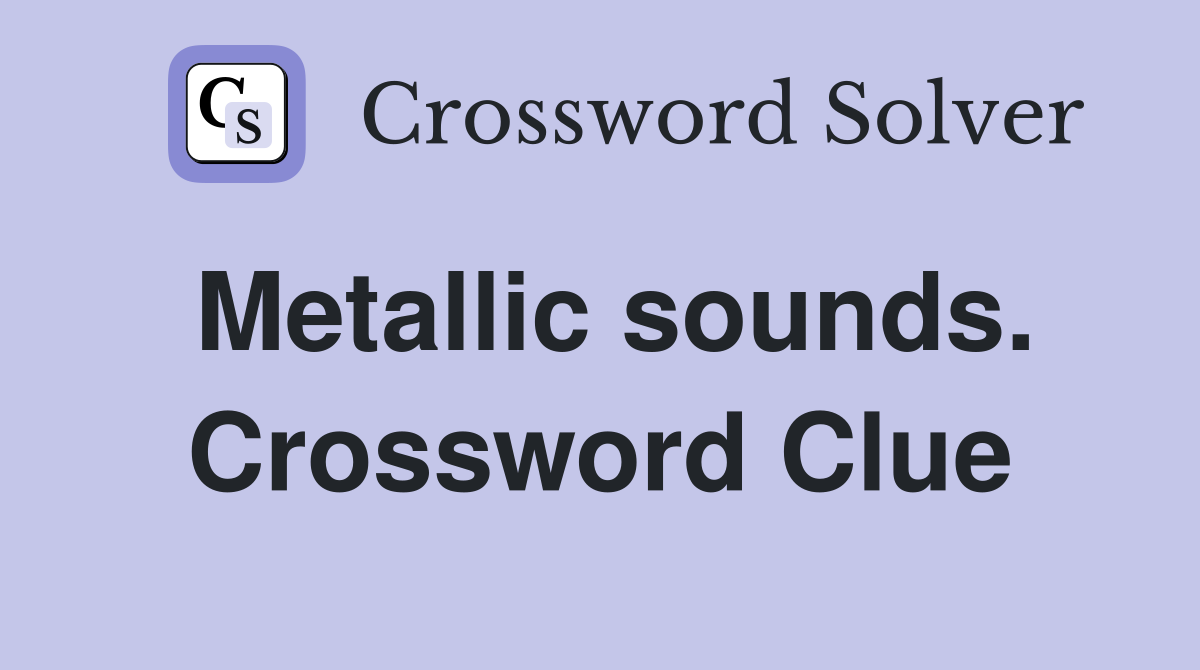 Metallic sounds. Crossword Clue