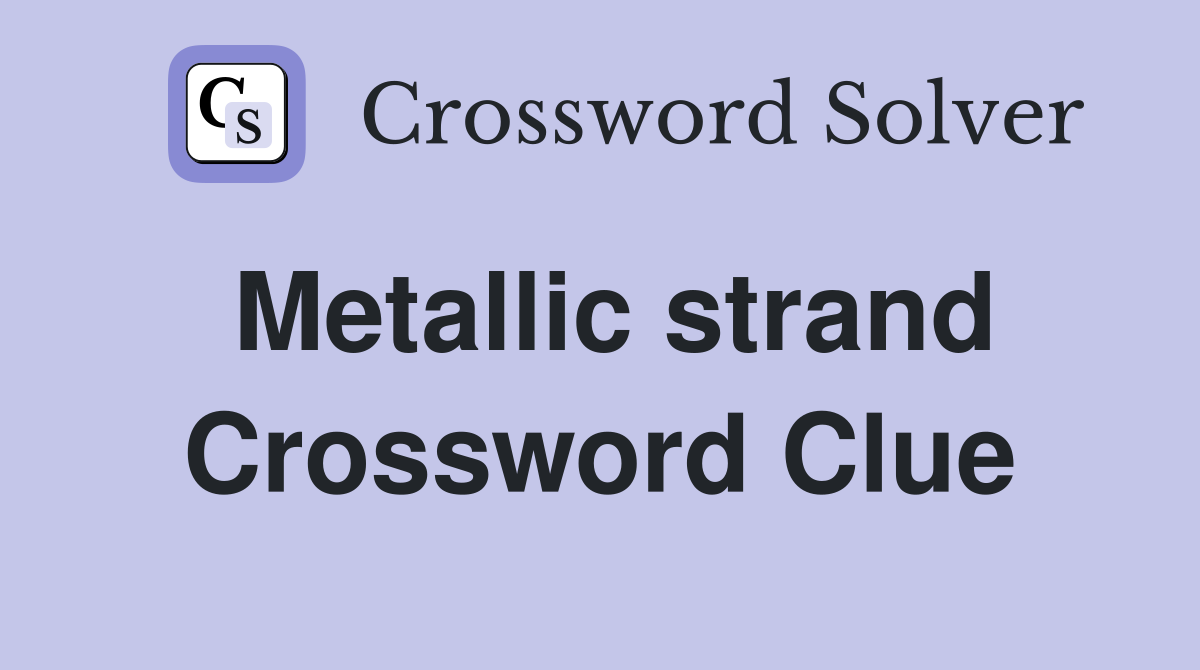 Metallic strand Crossword Clue