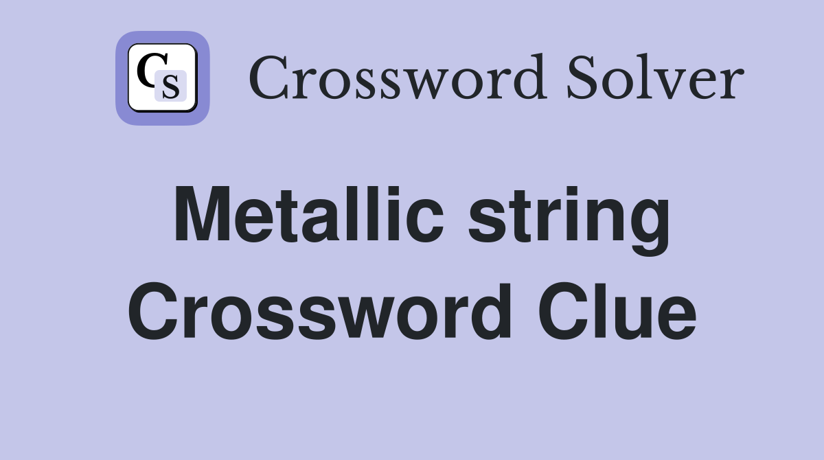 Metallic string Crossword Clue
