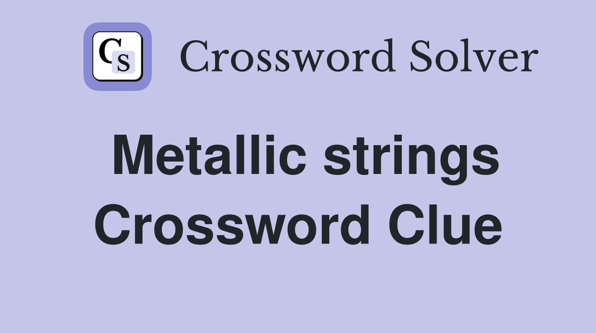 Metallic strings Crossword Clue