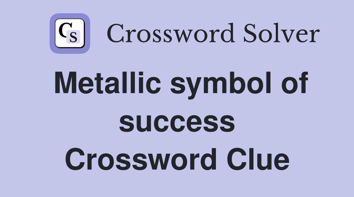 Metallic symbol of success Crossword Clue