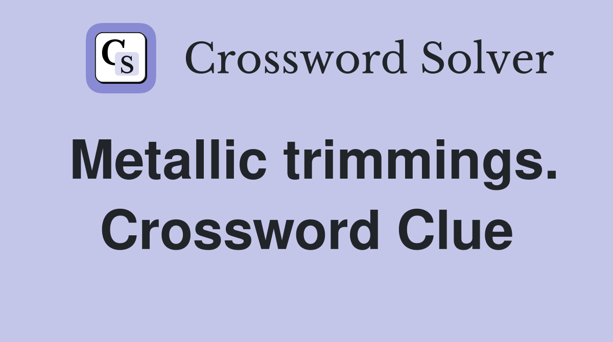Metallic trimmings. Crossword Clue