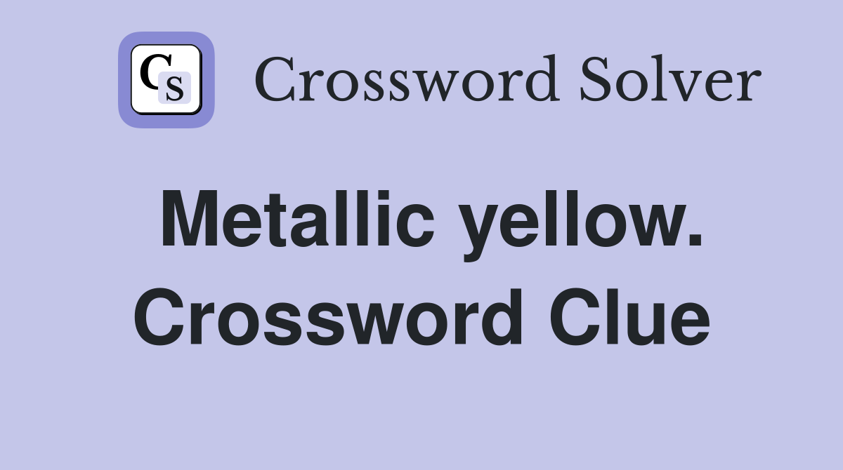 Metallic yellow. Crossword Clue