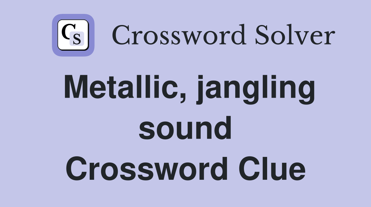 Metallic, jangling sound Crossword Clue