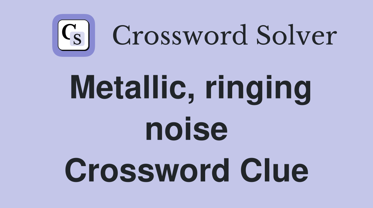 Metallic, ringing noise Crossword Clue