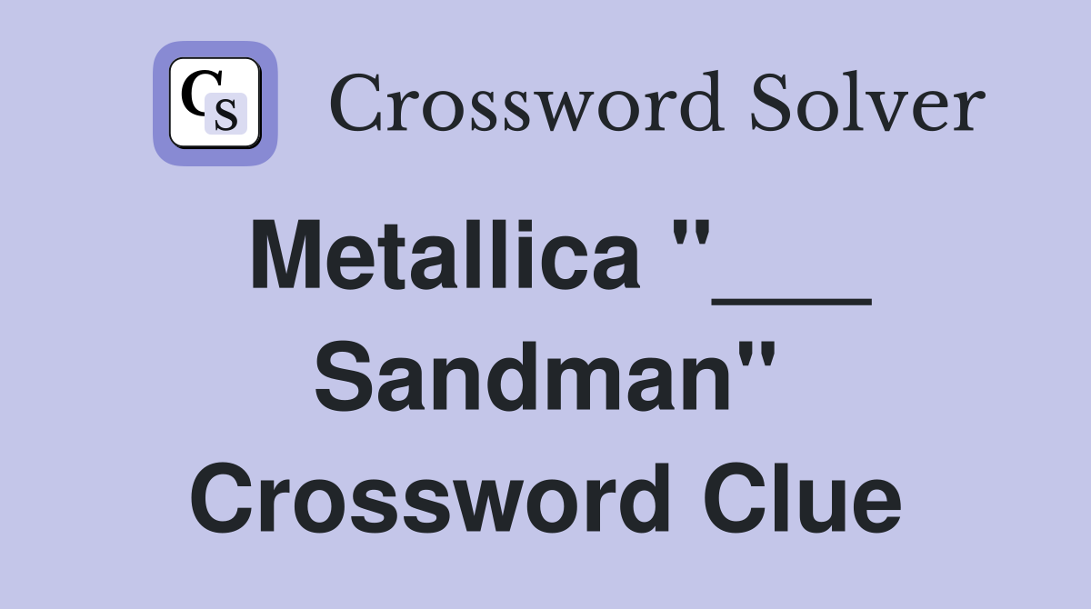 Metallica "___ Sandman" Crossword Clue