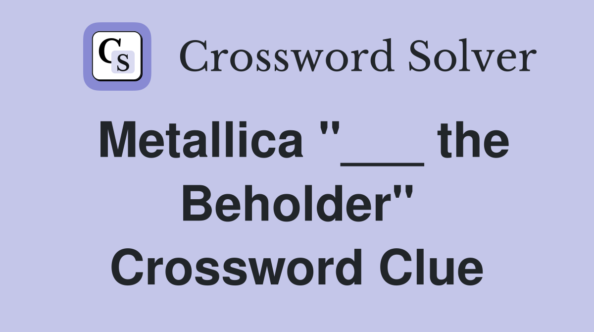 Metallica "___ the Beholder" Crossword Clue