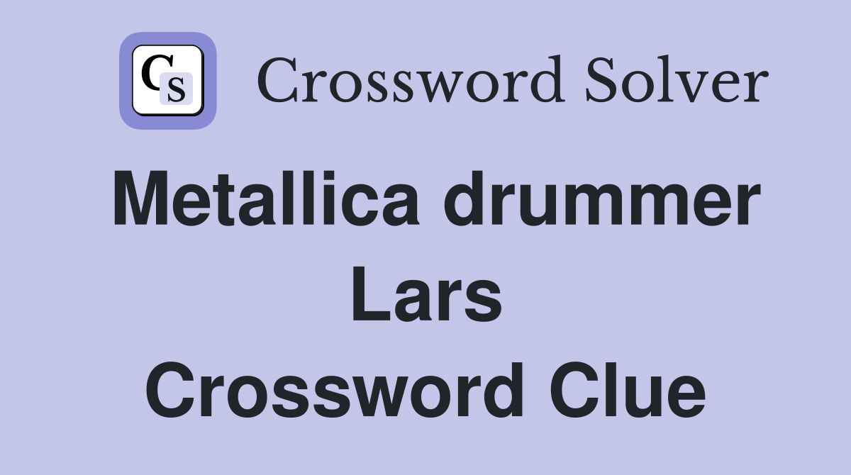 Metallica drummer Lars Crossword Clue