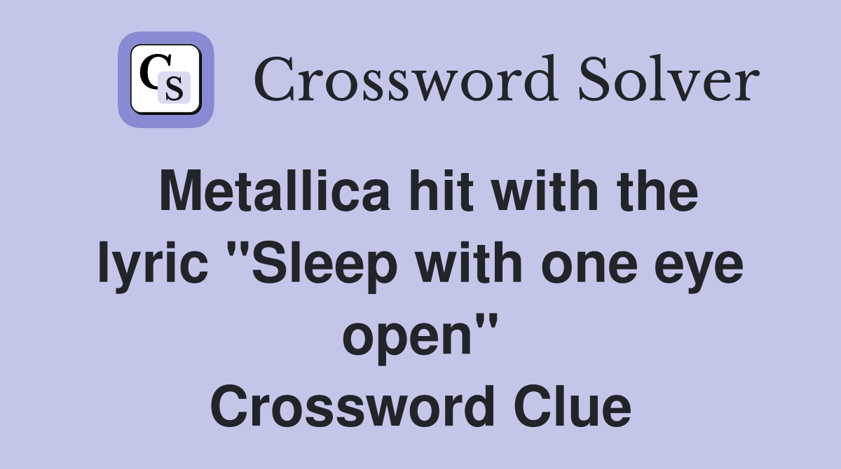 Metallica hit with the lyric "Sleep with one eye open" Crossword Clue