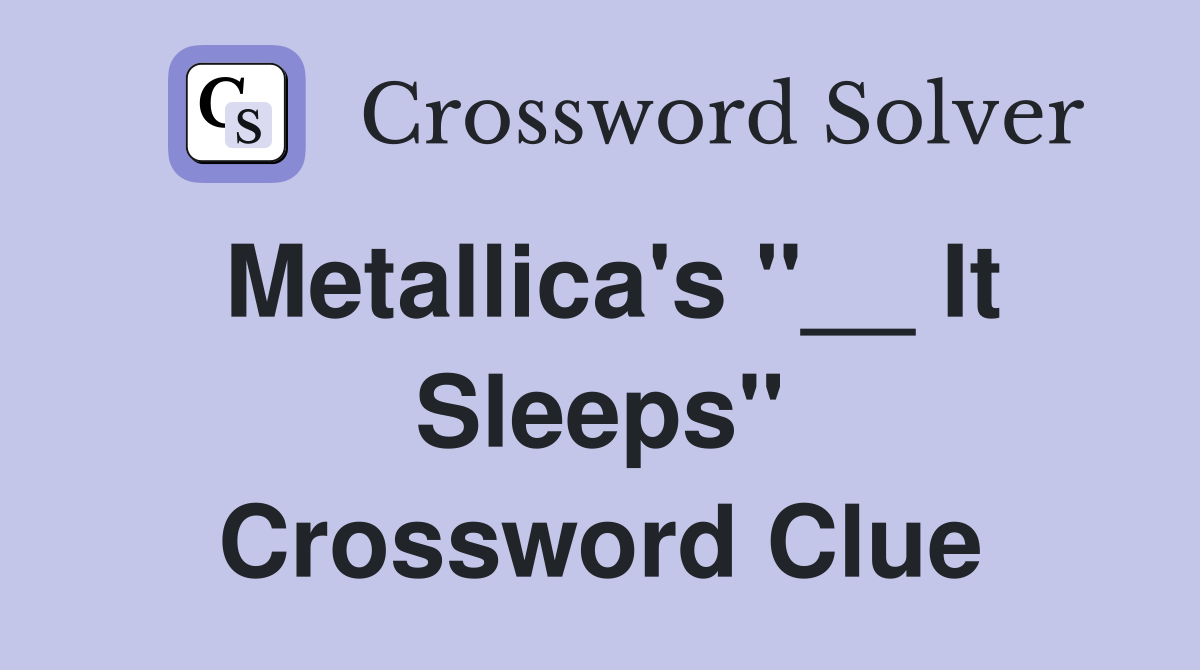 Metallica's "__ It Sleeps" Crossword Clue