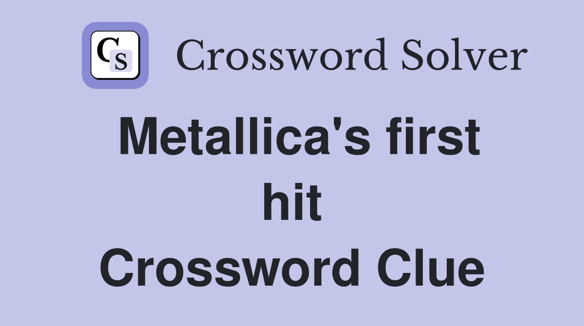 Metallica's first hit Crossword Clue