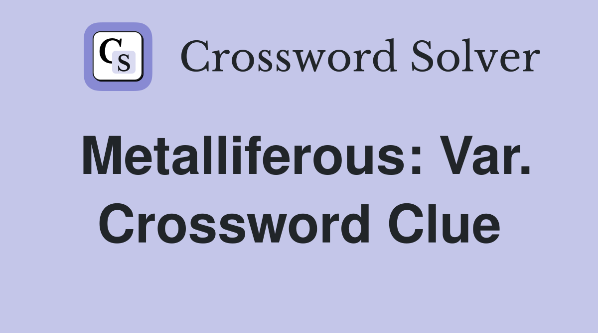 Metalliferous: Var. Crossword Clue