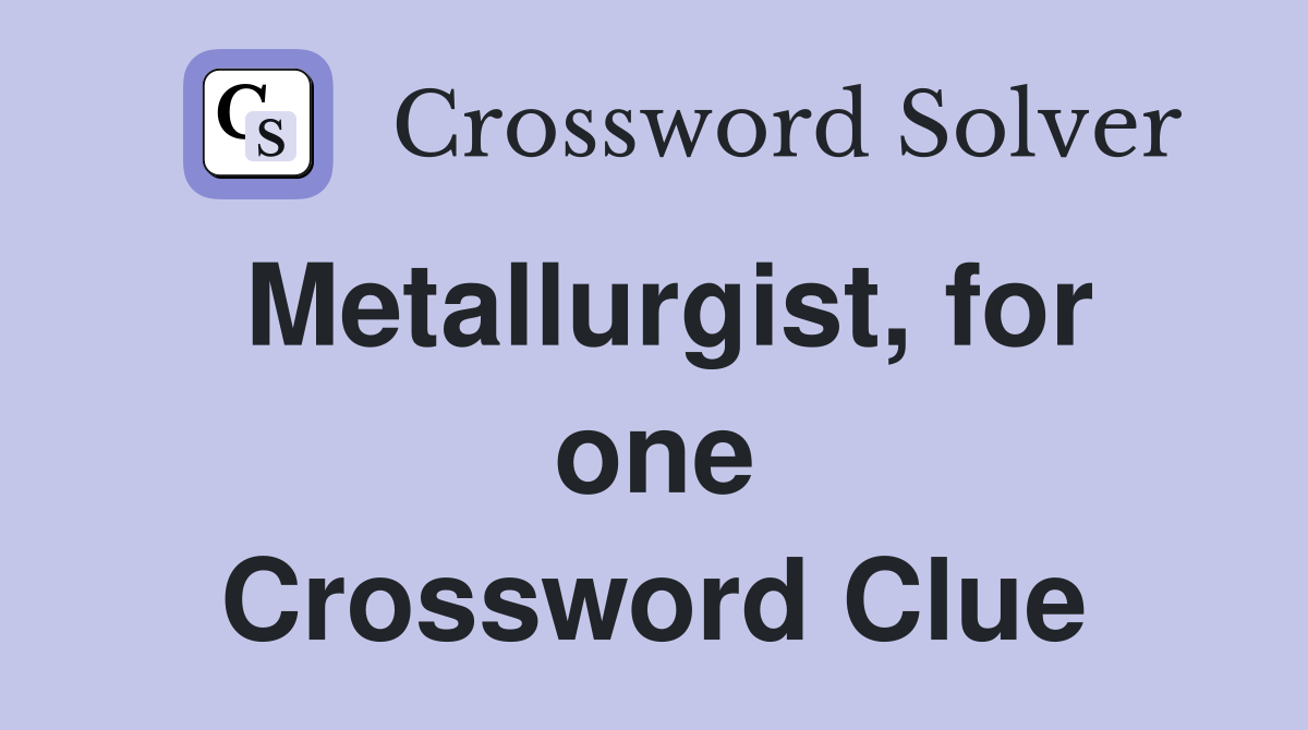Metallurgist, for one Crossword Clue