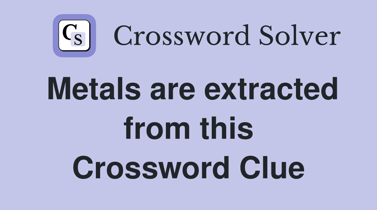 Metals are extracted from this Crossword Clue