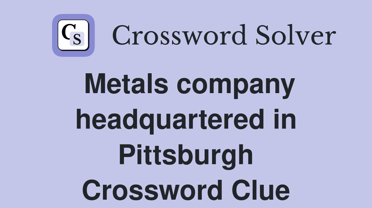 Metals company headquartered in Pittsburgh Crossword Clue