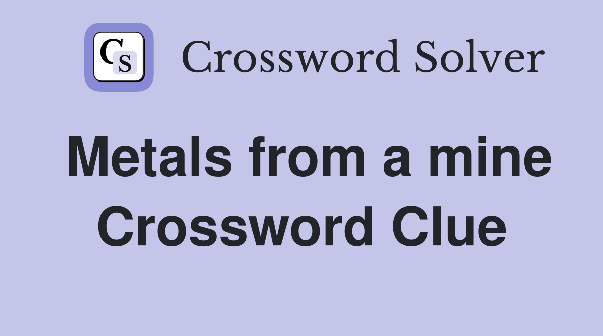 Metals from a mine Crossword Clue