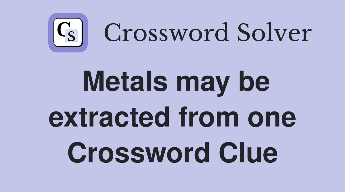 Metals may be extracted from one Crossword Clue