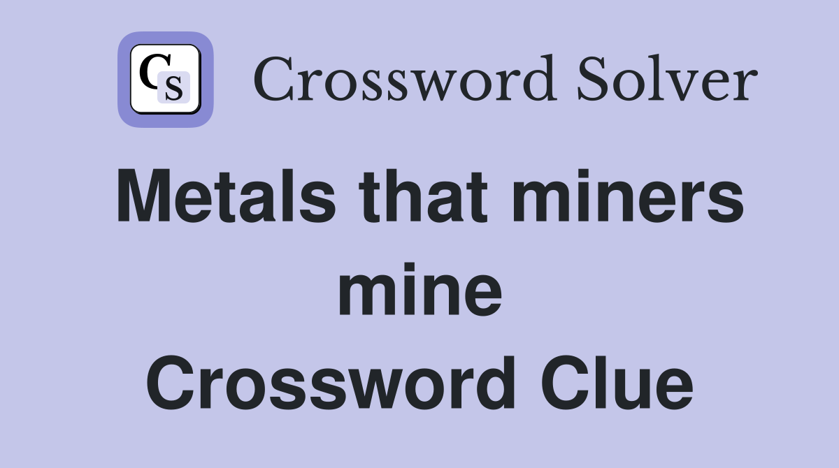 Metals that miners mine Crossword Clue