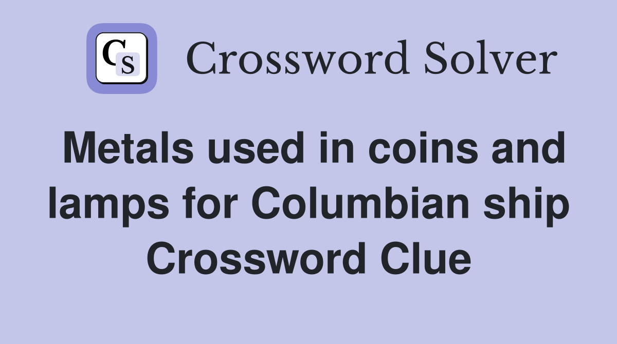 Metals used in coins and lamps for Columbian ship Crossword Clue