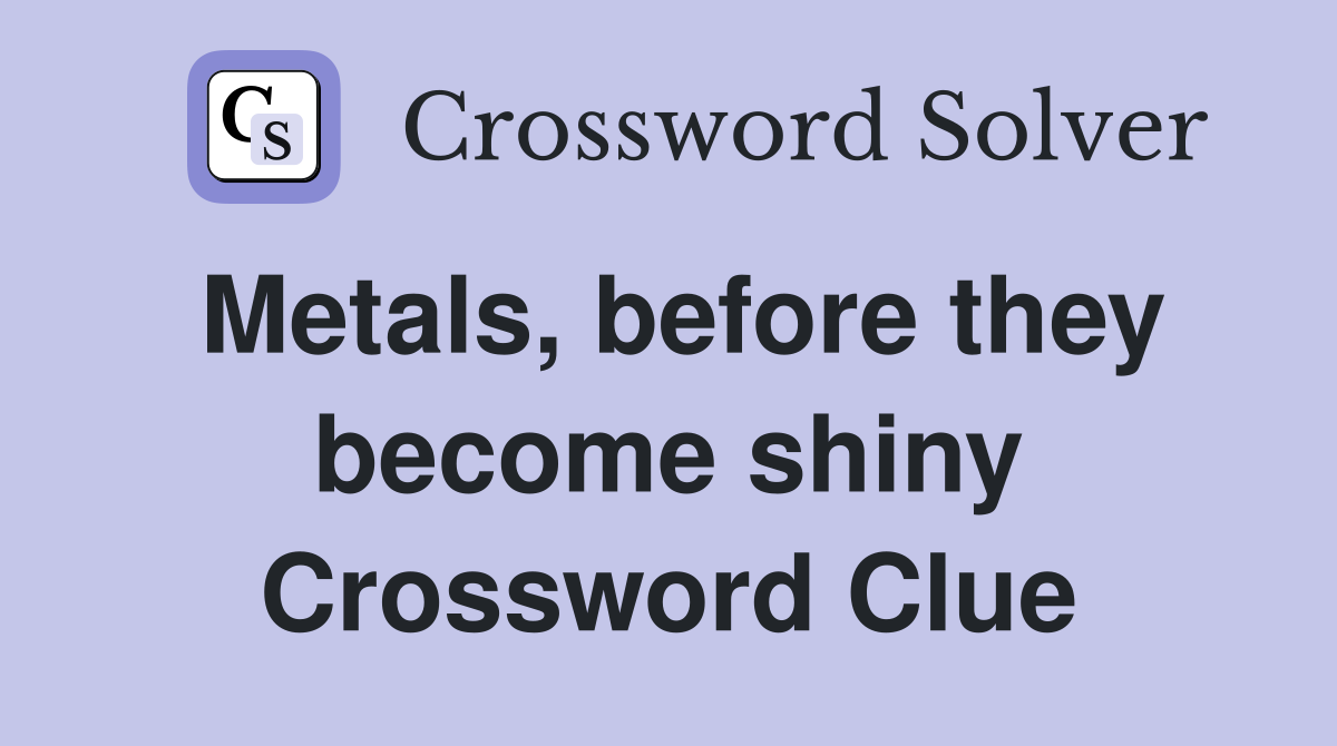Metals, before they become shiny Crossword Clue