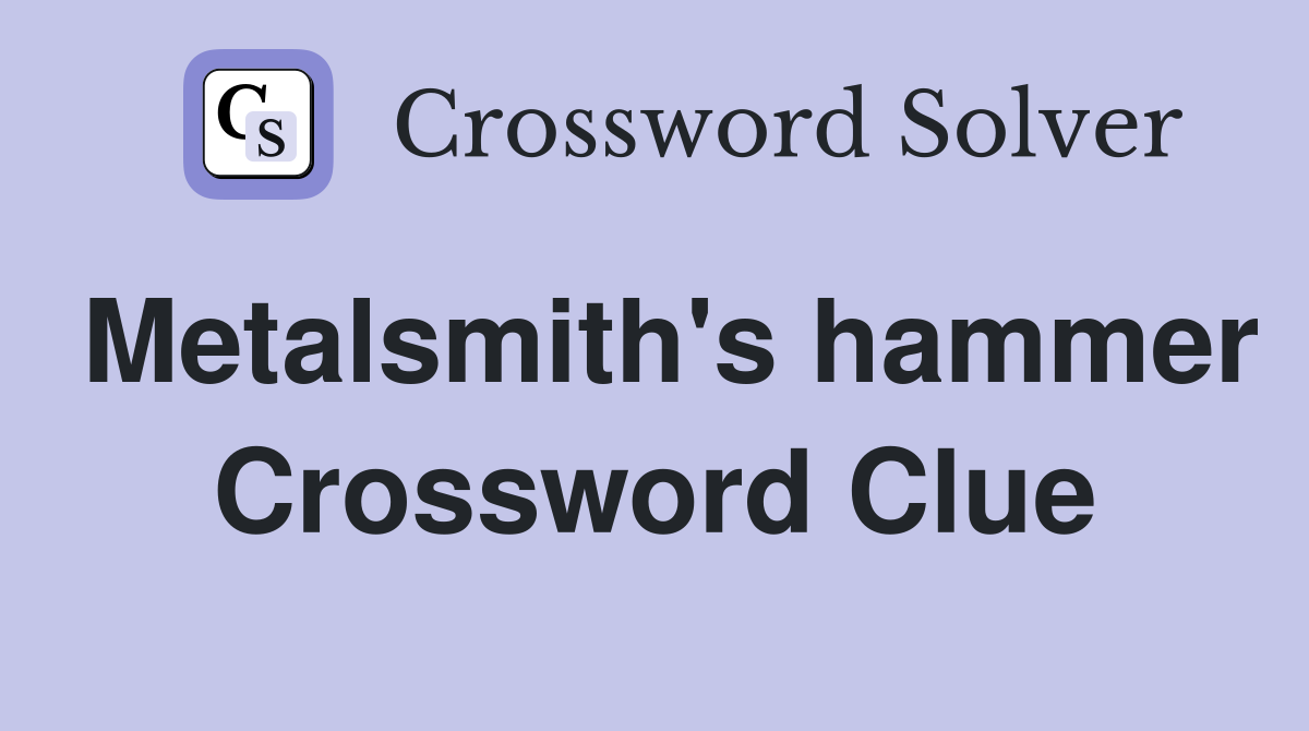 Metalsmith's hammer Crossword Clue