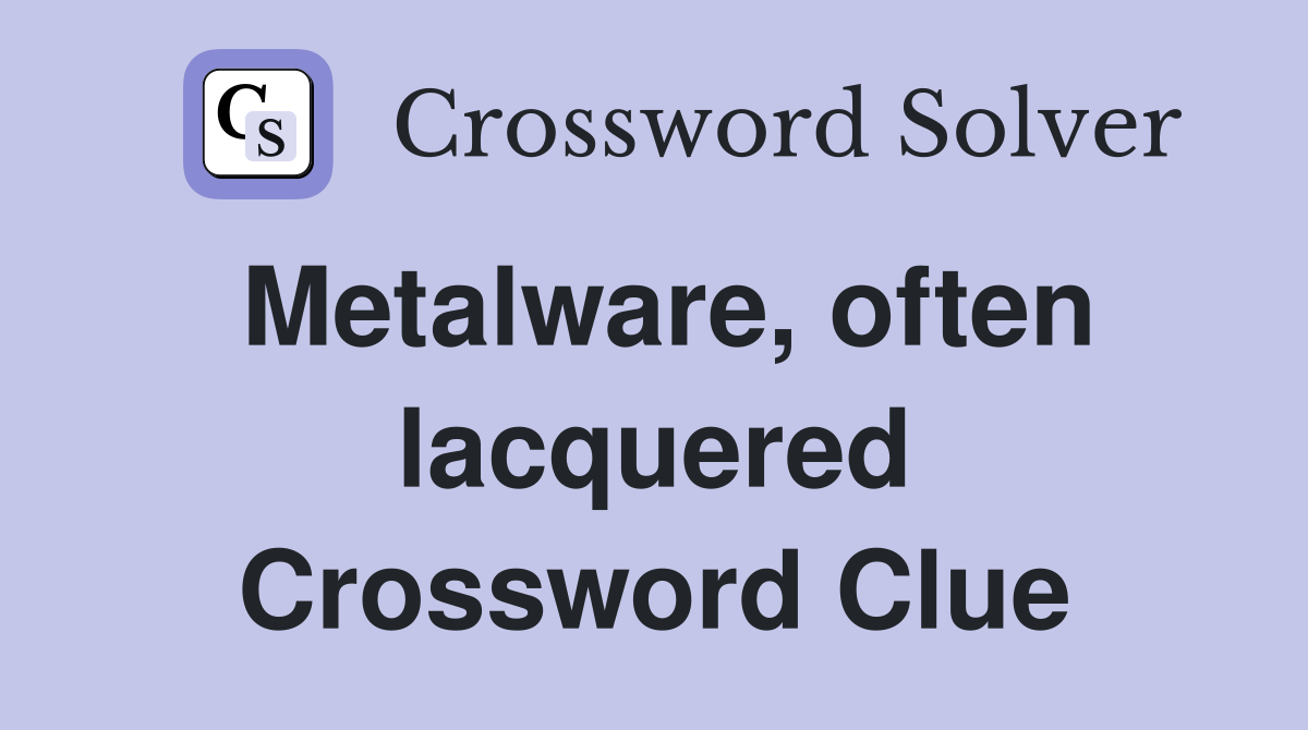 Metalware, often lacquered Crossword Clue