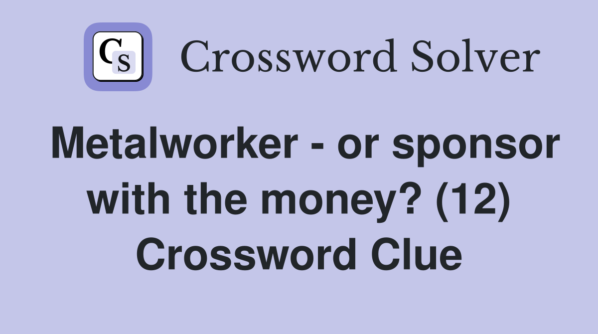 Metalworker - or sponsor with the money? (12) Crossword Clue