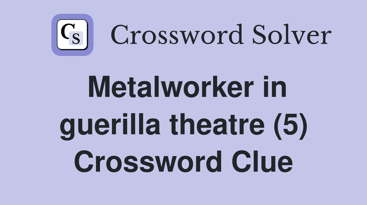 Metalworker in guerilla theatre (5) Crossword Clue