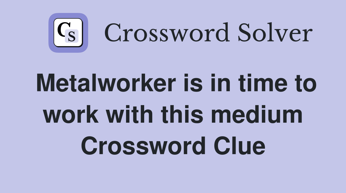 Metalworker is in time to work with this medium Crossword Clue