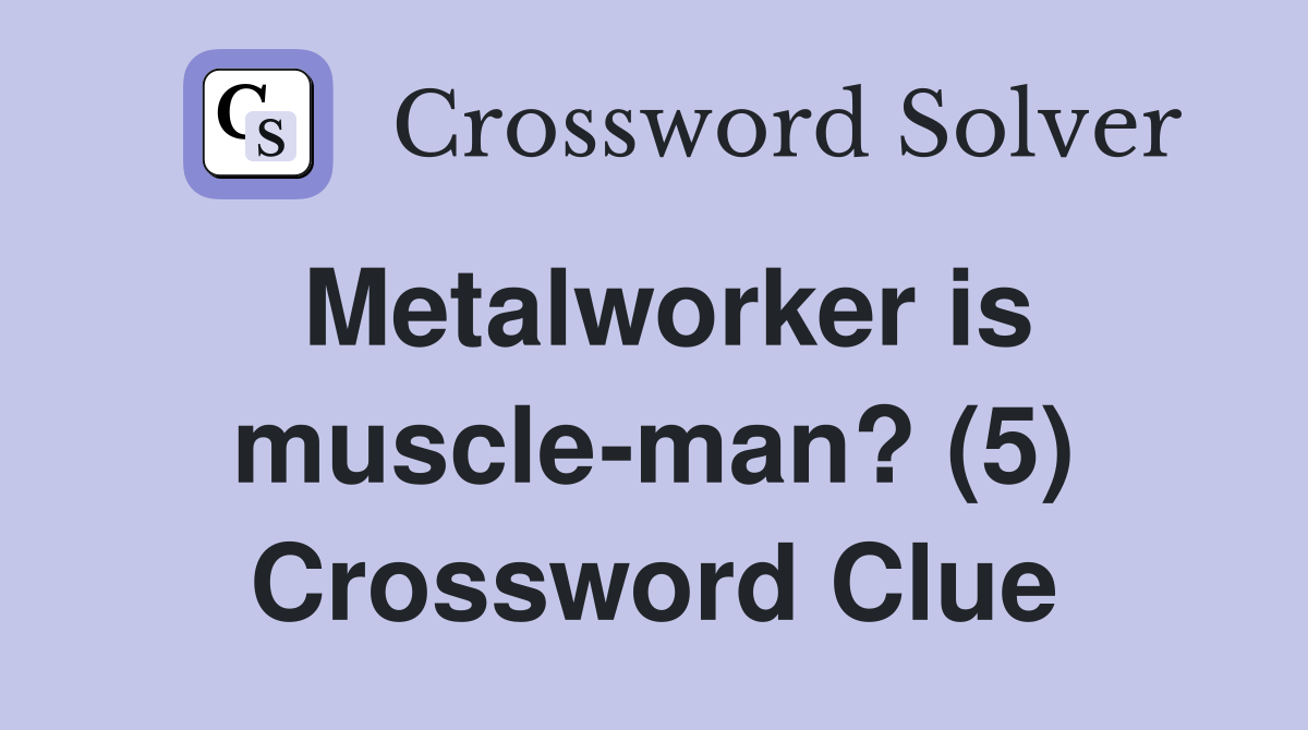 Metalworker is muscle-man? (5) Crossword Clue