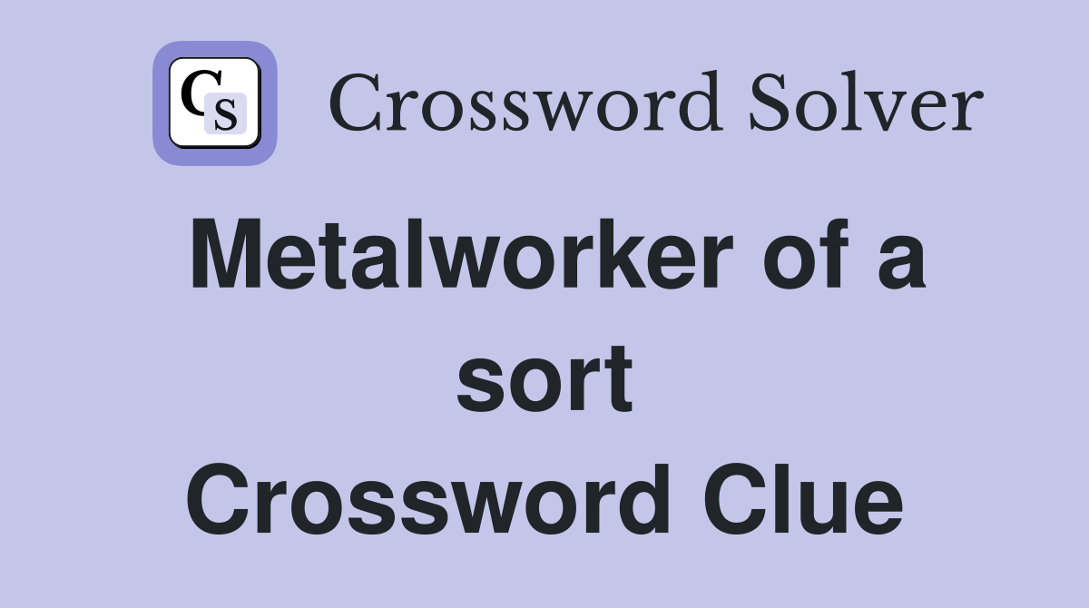 Metalworker of a sort Crossword Clue