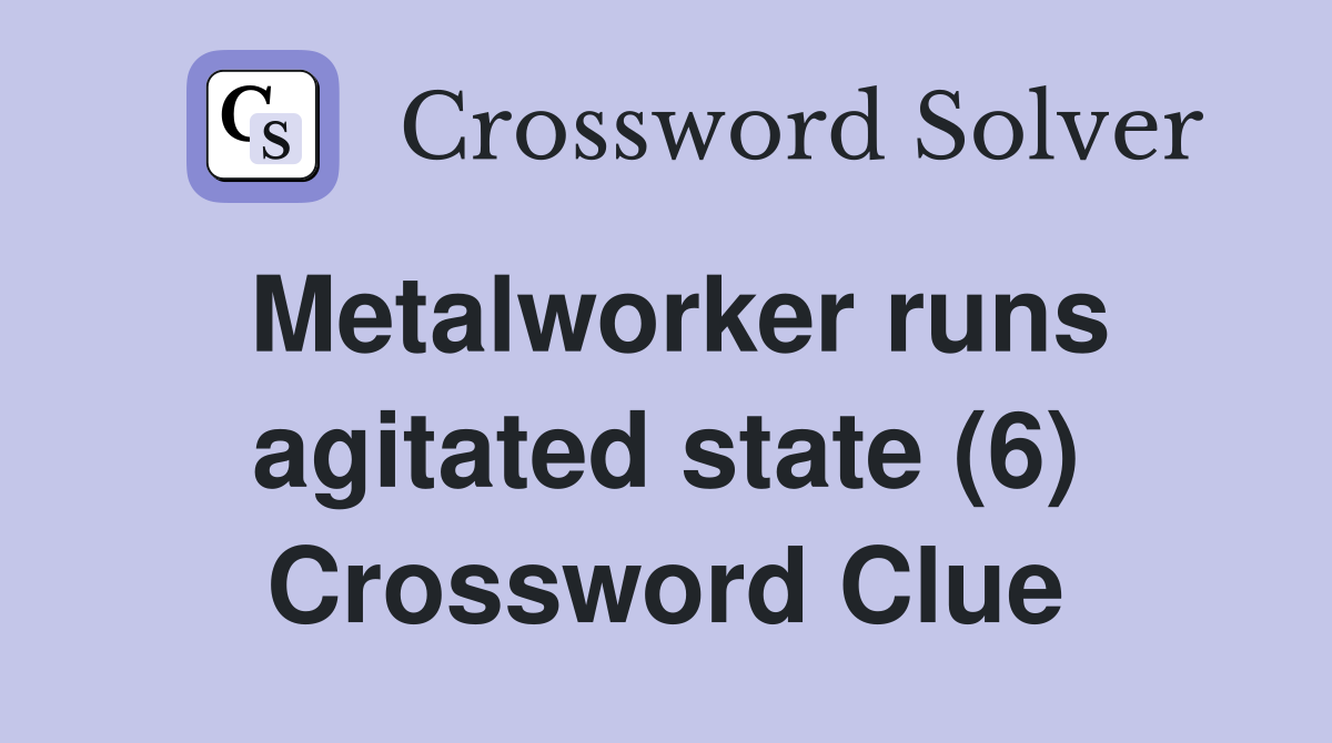 Metalworker runs agitated state (6) Crossword Clue