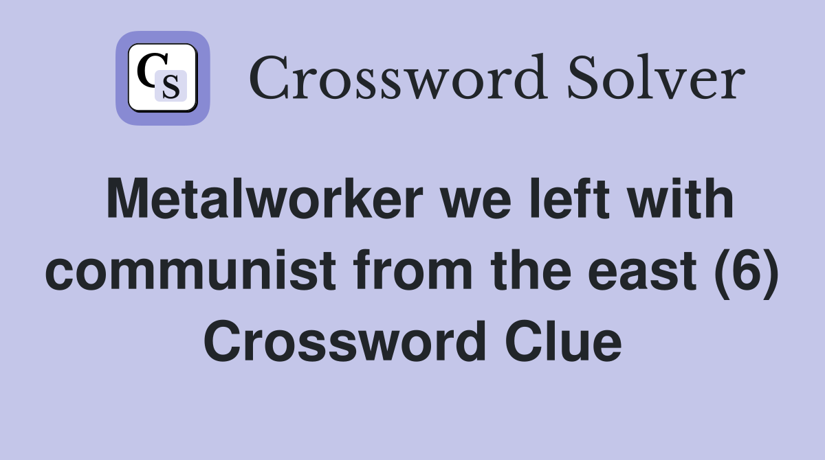 Metalworker we left with communist from the east (6) Crossword Clue