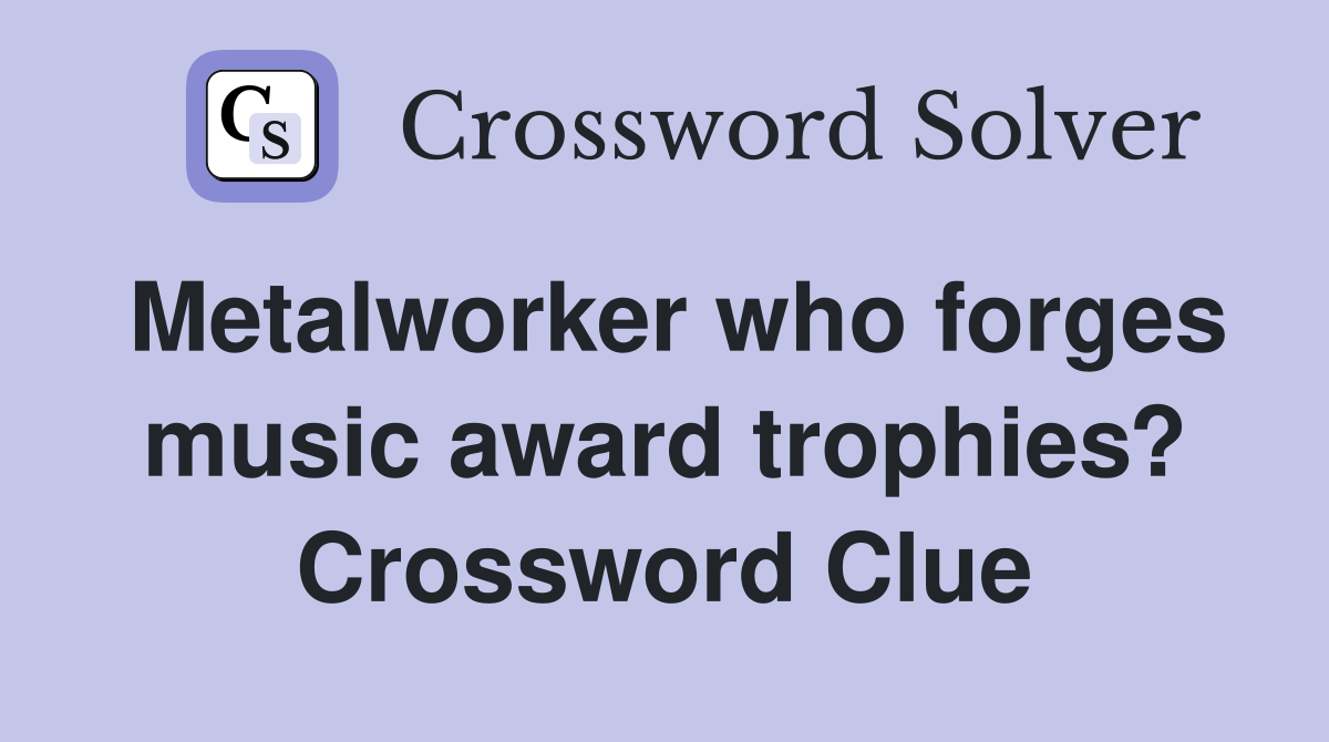 Metalworker who forges music award trophies? Crossword Clue