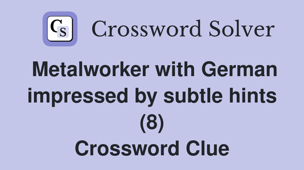 Metalworker with German impressed by subtle hints (8) Crossword Clue