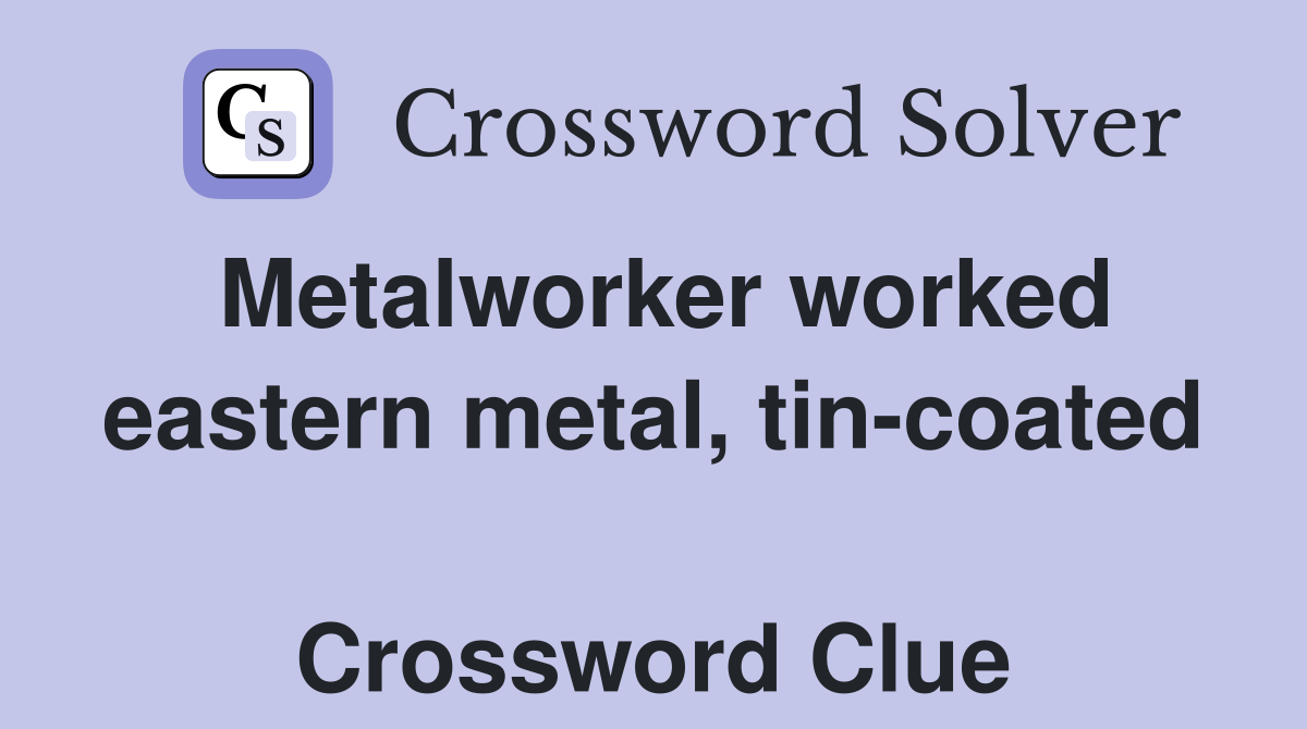 Metalworker worked eastern metal, tin-coated  Crossword Clue