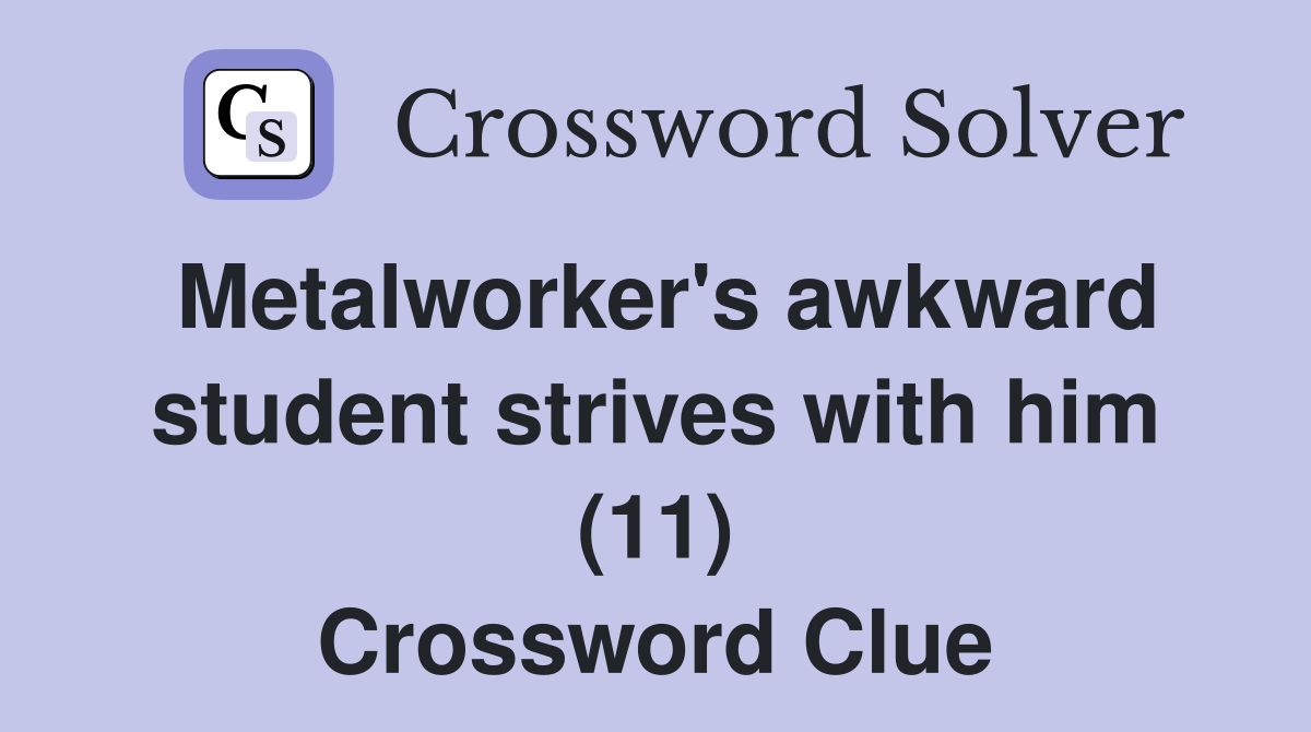 Metalworker's awkward student strives with him (11) Crossword Clue