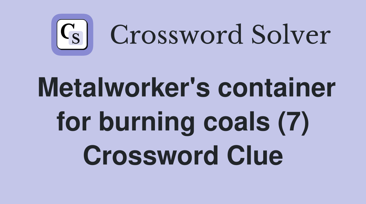 Metalworker's container for burning coals (7) Crossword Clue