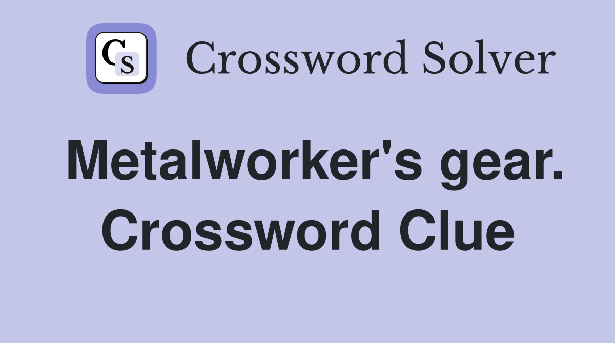 Metalworker's gear. Crossword Clue