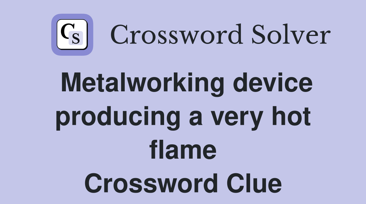 Metalworking device producing a very hot flame Crossword Clue