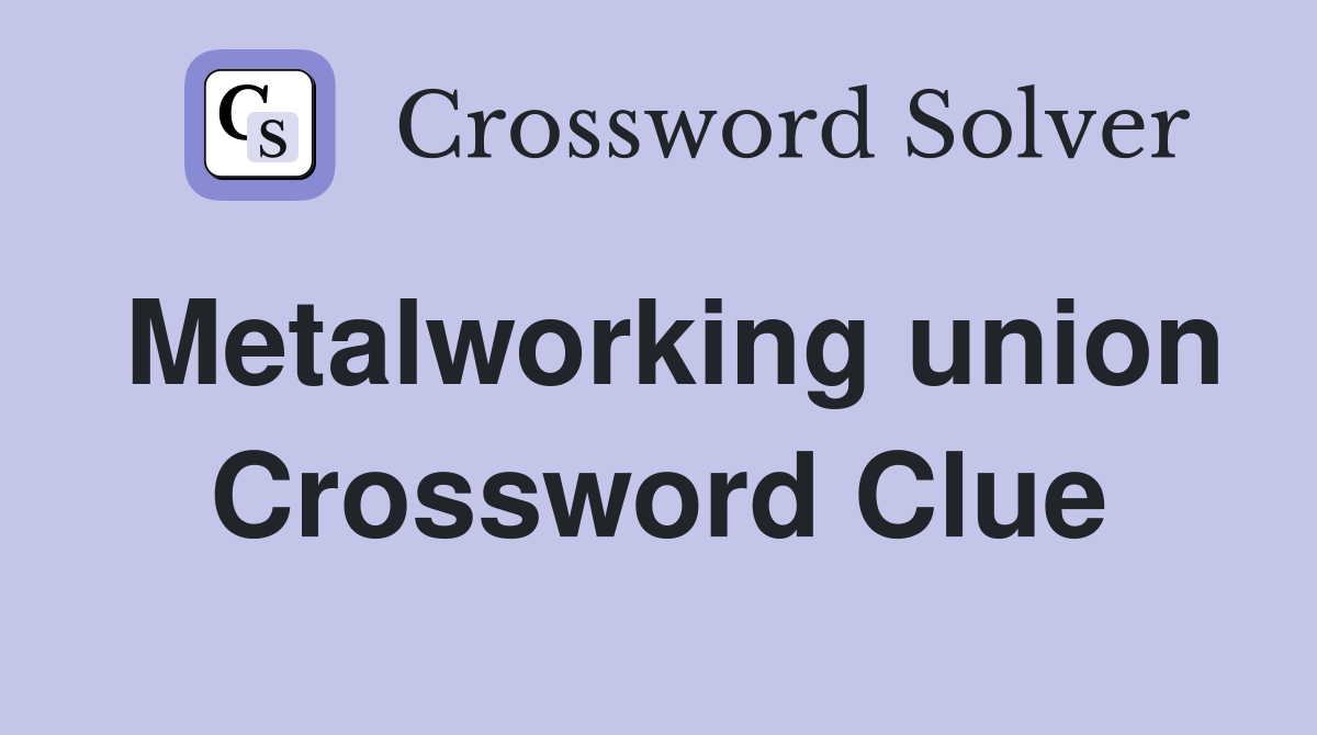 Metalworking union Crossword Clue