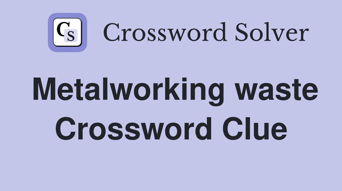 Metalworking waste Crossword Clue