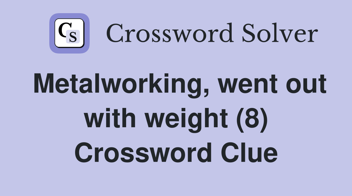 Metalworking, went out with weight (8) Crossword Clue