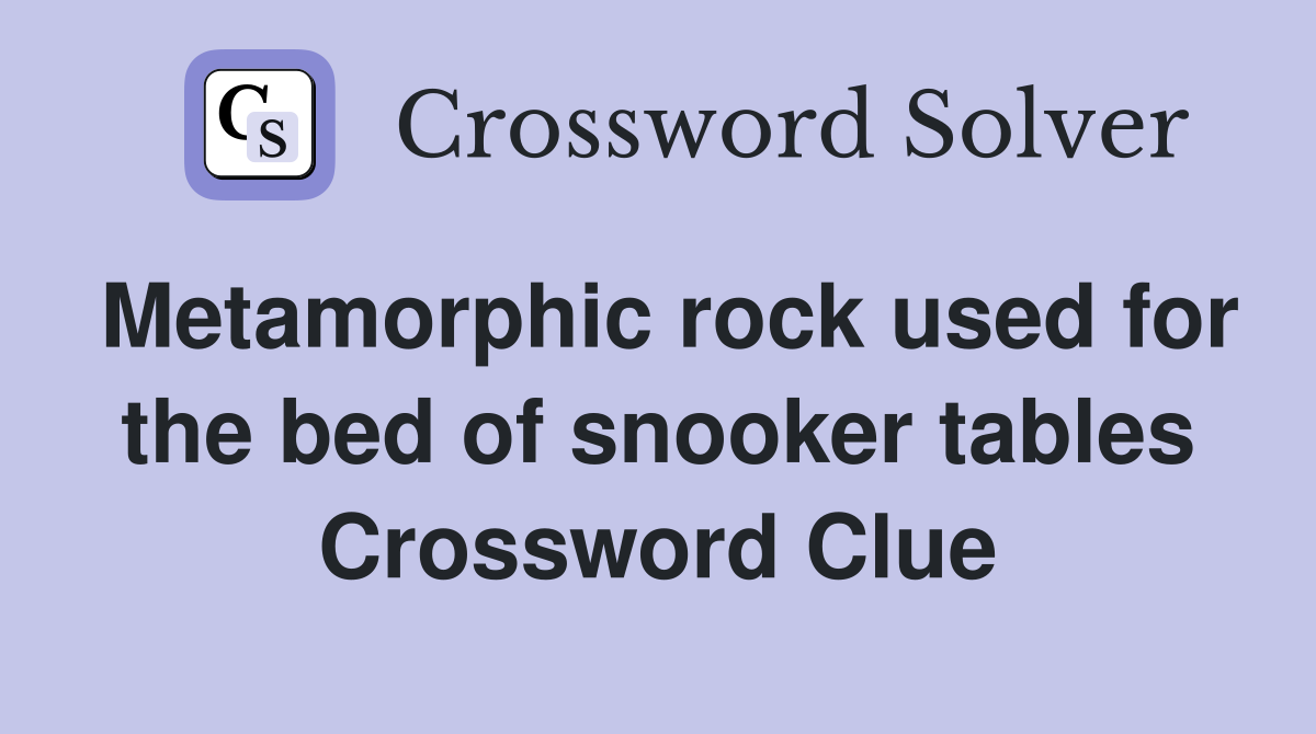 Metamorphic rock used for the bed of snooker tables Crossword Clue
